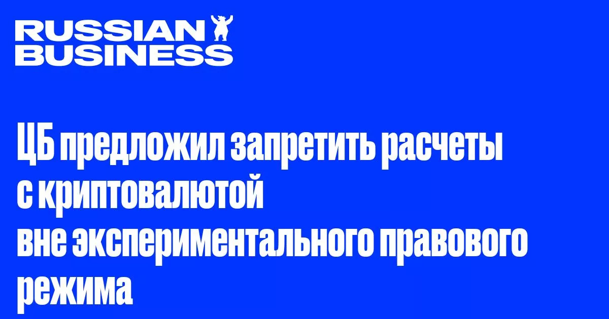 Центробанк России предложил запретить криптовалютные расчеты вне ЭПР